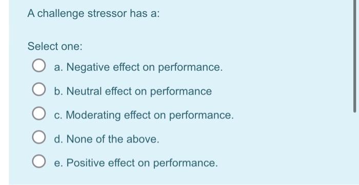 A challenge stressor has a: Select one: a.