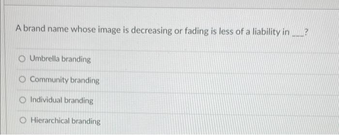  A brand name whose image is decreasing or fading is less