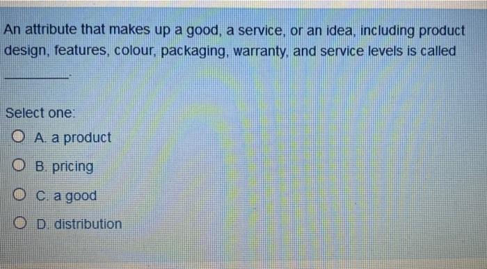 An attribute that makes up a good, a service, or