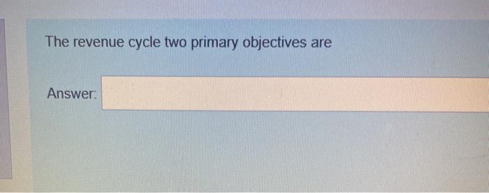 The revenue cycle two primary objectives are