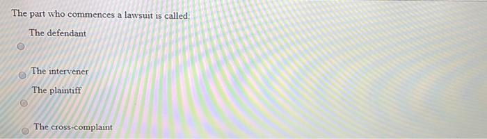 The part who commences a lawsuit is called: The