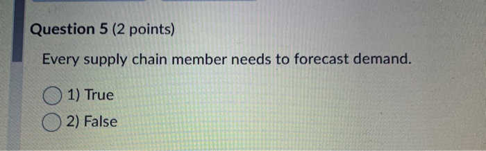 Question 5 (2 points) Every supply chain member