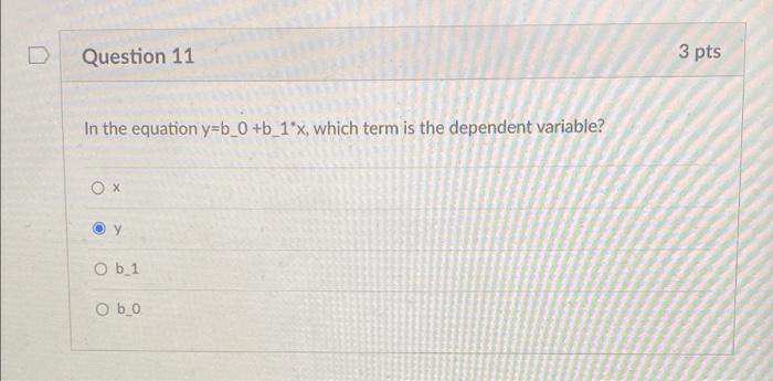 D Question 11 3 pts In the equation y=b_0 +b_1*x,