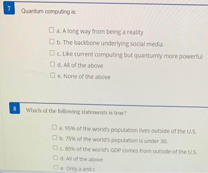 7 Quantum computing is: a. A long way from being