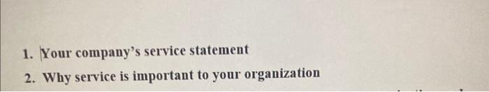 1. Your company's service statement 2. Why