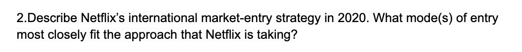 2. Describe Netflix's international market-entry