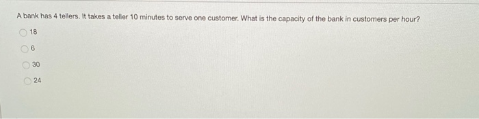 A bank has 4 tellers. It takes a teller 10
