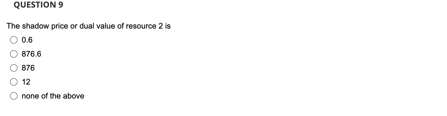 QUESTION 9 The shadow price or dual value of