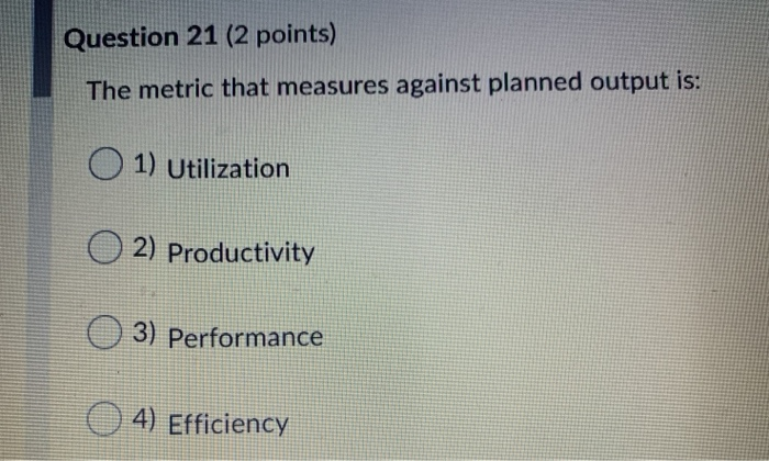 Question 21 (2 points) The metric that measures