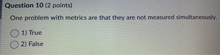 Question 10 (2 points) One problem with metrics