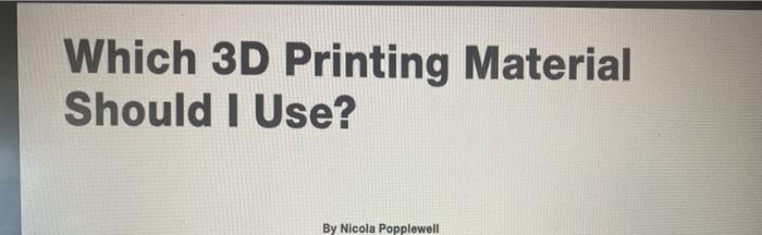 Which 3D Printing Material Should I Use? By