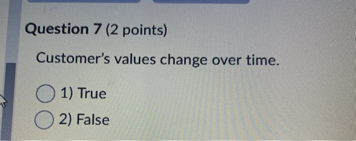 Question 7 (2 points) Customer's values change