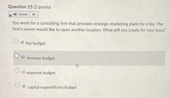 Question 15 (2 points) Listen You work for a