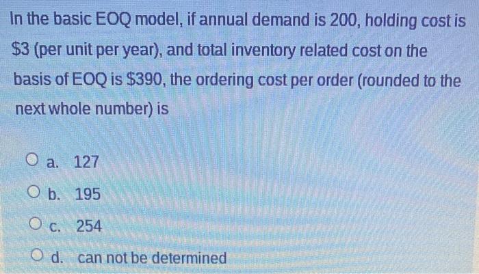 In the basic EOQ model, if annual demand is 200,