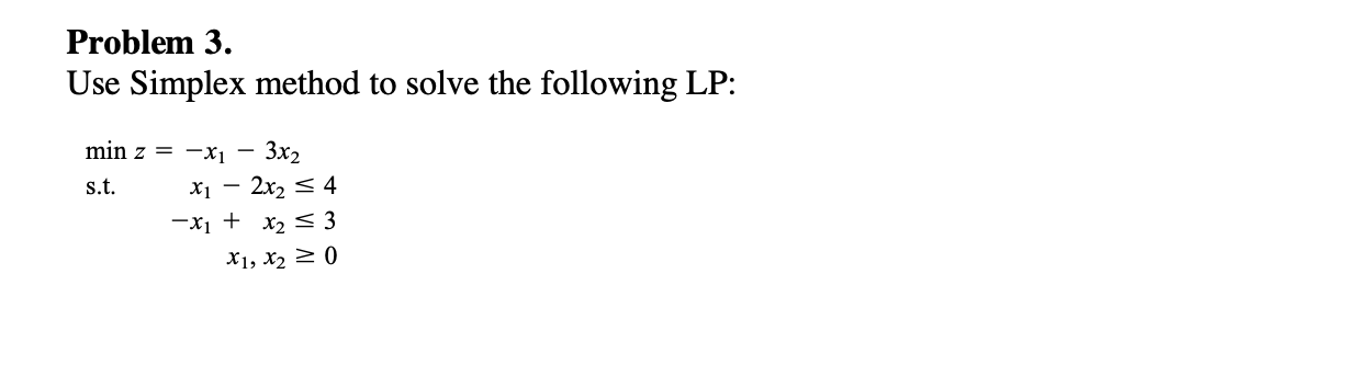 Problem 3. Use Simplex method to solve the