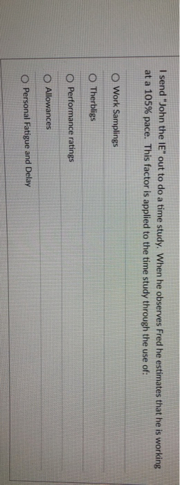 I send "John the IE" out to do a time study. When