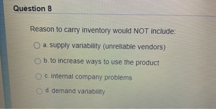 Question 8 Reason to carry inventory would NOT