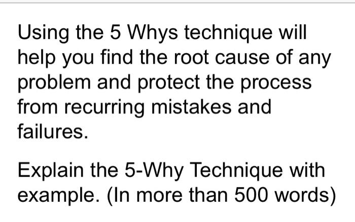 Using the 5 Whys technique will help you find the