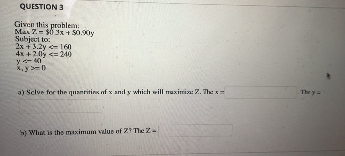 QUESTION 3 Given this problem: Max Z = $0.3x +