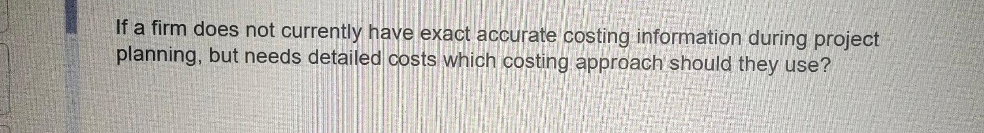 If a firm does not currently have exact accurate