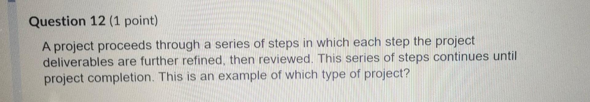 Question 12 (1 point) A project proceeds through