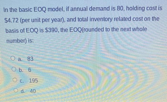 In the basic EOQ model, if annual demand is 80,