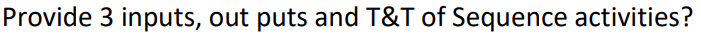 Provide 3 inputs, out puts and T&T of Sequence
