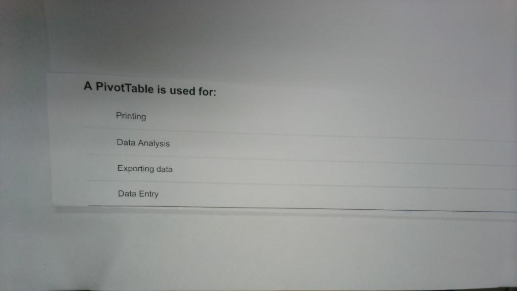A PivotTable is used for: Printing Data Analysis