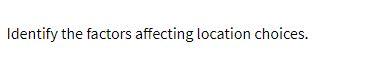 Identify the factors affecting location choices