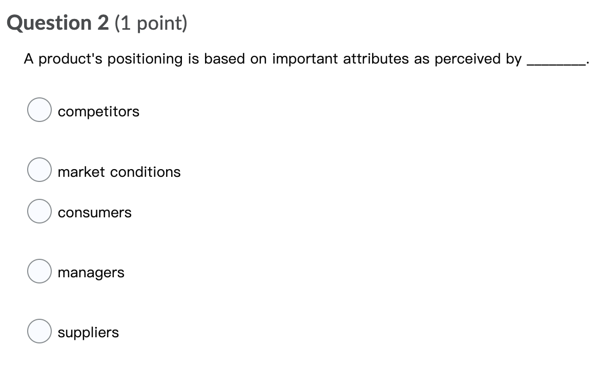 Question 2 (1 point) A product's positioning is