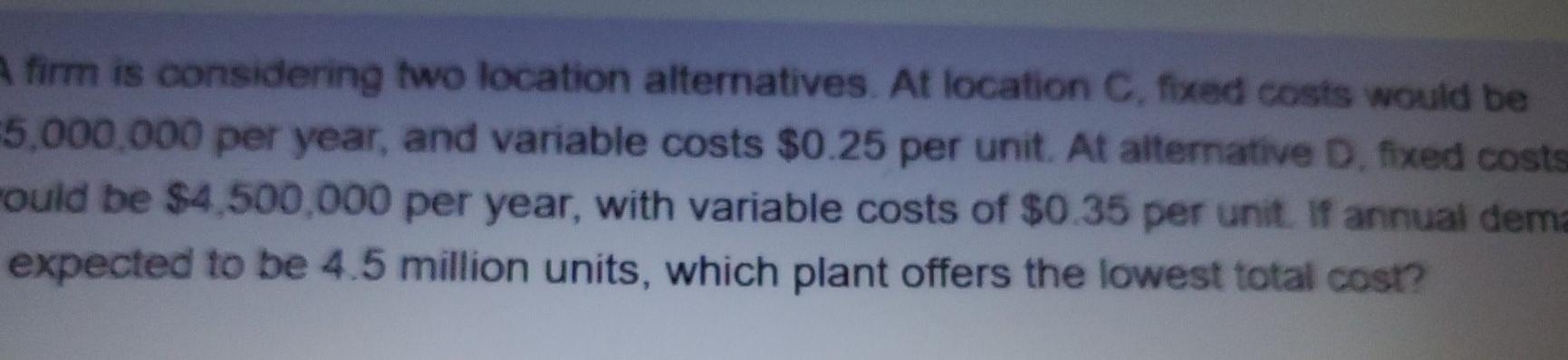 firm is considering two location alternatives. At