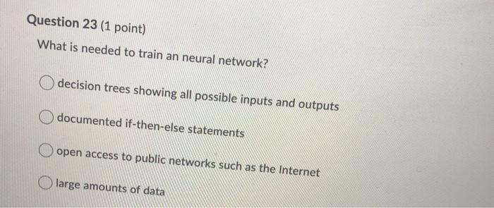 Question 23 (1 point) What is needed to train an