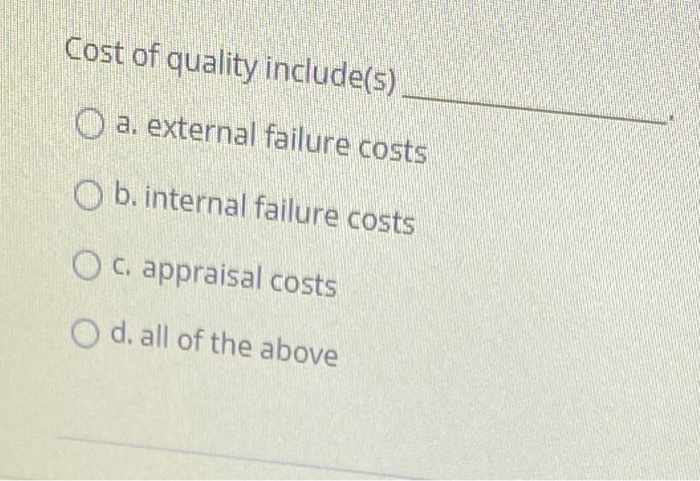 Cost of quality include(s) O a. external failure