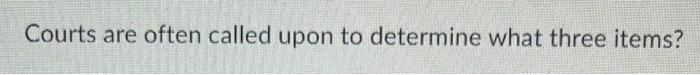 Courts are often called upon to determine what