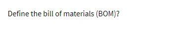 Define the bill of materials (BOM)