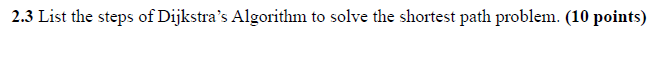 2.3 List the steps of Dijkstra's Algorithm to
