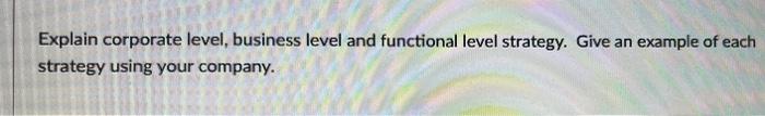 Explain corporate level, business level and