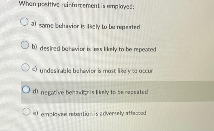 When positive reinforcement is employed: a) same