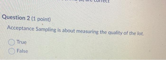 Question 2 (1 point) Acceptance Sampling is about