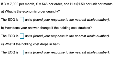 If D = 7,900 per month, S = $46 per order, and H