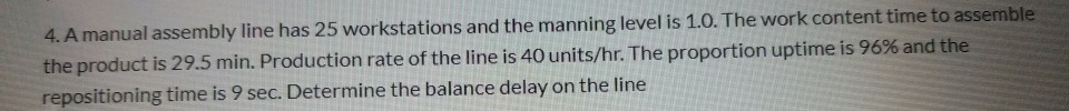4. A manual assembly line has 25 workstations and