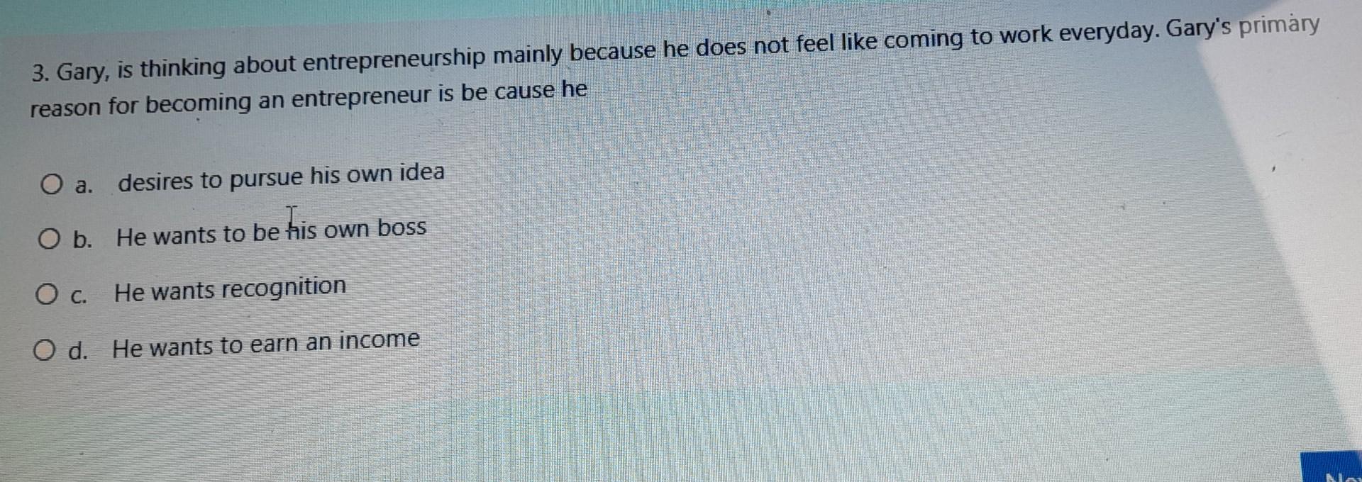 3. Gary, is thinking about entrepreneurship