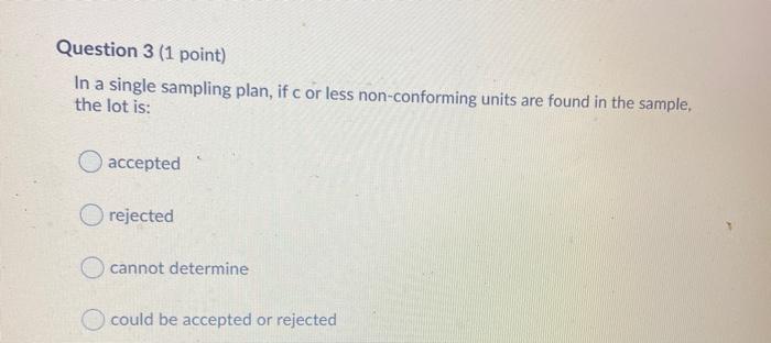Question 3 (1 point) In a single sampling plan,