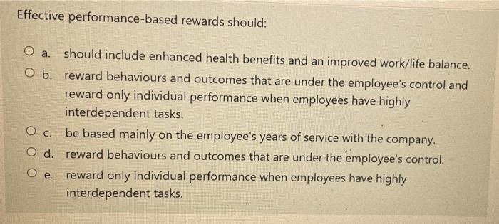 Effective performance-based rewards should: O a.