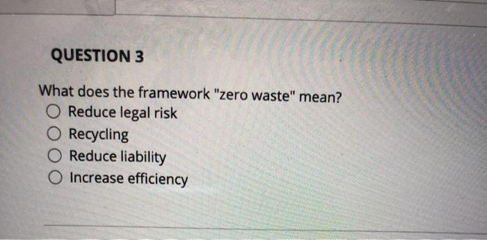 QUESTION 3 What does the framework "zero waste"