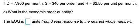 If D = 7,900 per month, S = $46 per order, and H