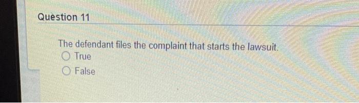 Question 11 The defendant files the complaint