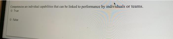 Competencies are individual capabilities that can