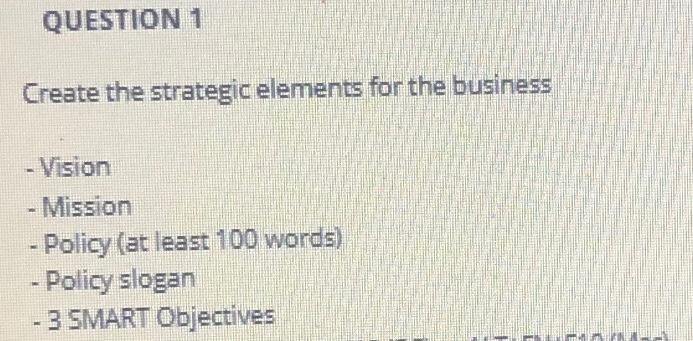 QUESTION 1 Create the strategic elements for the