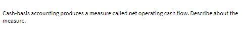 Cash-basis accounting produces a measure called